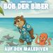 Bob der Biber - Auf den Malediven: Eine liebevolle Geschichte über Freundschaft, Korallen und den Schutz der Meere
