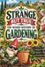 STRANGE BUT TRUE: THE WEIRD HISTORY OF GARDENING