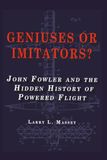 Geniuses or Imitators?: John Fowler and the Hidden History of Powered Flight