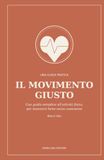 Il movimento giusto: Una guida semplice all'attività fisica, per muoversi bene senza ossessioni