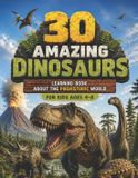 30 Independently Published 30 Amazing Dinosaurs: Learning Book About the Prehistoric World for Kids Ages 4–8