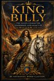 King Billy: The Values, Character, Leadership, and Legacy of William III