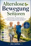 Alterslose Bewegung für Senioren: Sanfte Übungen zur Verbesserung von Gleichgewicht, Kraft, Flexibilität, Beweglichkeit und Unabhängigkeit für gesundes Altern