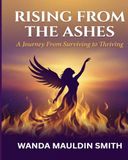 Rising From The Ashes: A Journey From Surviving to Thriving