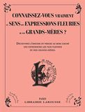 Connaissez-vous vraiment le sens des expressions fleuries de nos grands-mères ?: Découvrez l'origine et percez le sens caché des expressions les plus fleuries de nos grands-mères