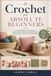 Crochet for Absolute Beginners: A Complete Step by Step Guide to Easy Crochet Patterns, Essential Stitches, Simple Projects, and Practical Techniques