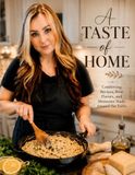 A Taste of Home: Comforting Recipes, Bold Flavors, and Memories Made Around the Table