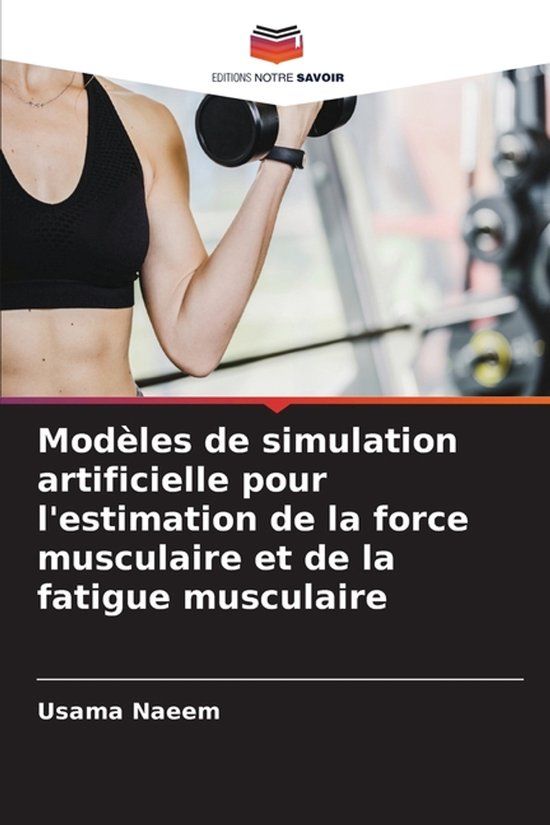Modèles Editions Notre Savoir Modèles de simulation artificielle pour l'estimation de la force musculaire et de la fatigue musculaire