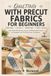 Quilting With Precut Fabrics For Beginners: Learn Essential Piecing, Layout, and Binding Techniques to Complete Your First Quilt with Confidence