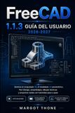 FreeCAD 1.1.3 Guía del usuario 2026-2027: Domina el dibujo 2D, el modelado 3D paramétrico, el diseño de piezas, los ensamblajes, los dibujos técnicos ... del mundo real con tutoriales paso a paso.