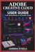 ADOBE CREATIVE CLOUD User Guide for Beginners & Seniors 2026
