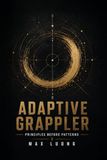 Adaptive Grappler: Principles Before Patterns