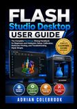 Flashforge Flash Studio Desktop User Guide: The Complete Flashforge Slicing Handbook for Beginners and Hobbyists: Setup, Calibration, Multicolor Printing, and Troubleshooting Made Simple (2026 Edition)