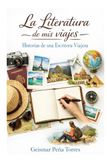 LA LITERATURA DE MIS VIAJES: HISTORIAS DE UNA ESCRITORA VIAJERA: FOTOGRAFIA DE VIAJES Y RELATOS/VIAJES POR EL MUNDO/VIAJAR LEYENDO/HISTORIAS ... DE MUJERES SOLAS (EDICION ILUST
