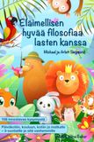 Eläimellisen hyvää filosofiaa lasten kanssa: Tarinakirja filosofisiin keskusteluihin 3-vuotiaiden ja sitä vanhempien lasten kanssa