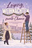 Leipzig, Weihnachten und eine zweite Chance: Ein Romance-Adventskalender in 24 Kapiteln