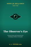 SEEDS OF BRILLIANCE BOOK TWO THE OBSERVER’S EYE: Practical Tools and Frameworks for Identifying Children’s Strengths and Natural Inclinations