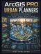 ArcGIS Pro for Urban Planners: A Complete Beginner's Guide to GIS Mapping, Spatial Analysis, Urban Development, Infrastructure Planning, Environmental Assessment, and Decision Support