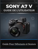 SONY A7 V GUIDE DE L'UTILISATEUR