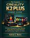 The Creality The Complete Creality K2 Plus Combo Guide