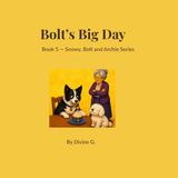 Bolt's Big Day: Book 5 — Snowy, Bolt and Archie Series