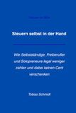 Steuern selbst in der Hand: Wie Selbstständige, Freiberufler und Solopreneure legal weniger zahlen und dabei keinen Cent verschenken