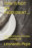 TIME IS NOT AN INGREDIENT...:: From the Kitchen Trenches to Reclaiming Life