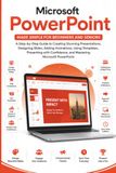 Microsoft PowerPoint Made Simple for Beginners and Seniors: Create Professional Presentations, Slides, Animations, Charts, Images, Videos, Speaker Notes, and AI-Powered Presentations
