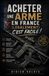 Acheter une Arme en France (Légalement!) C'est Facile !: Le guide complet de la législation française, obtenir une licence de tir sportif ou chasse. Acheter, détenir, transporter une arme légalement