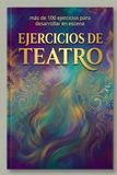 MANUAL DE EJERCICIOS PARA TALLER DE TEATRO: Más de 100 ejercicios de teatro para todos los niveles: cuerpo, voz, personaje e improvisación