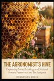 THE AGRONOMIST’S HIVE: Exploring Mead Making and Natural Honey Fermentation Techniques