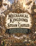 Mechanical Kingdoms & Steam Castles: 40 Incredible Adventures Featuring Clockwork Castles, Steam-Powered Kingdoms, Mechanical Royalty, Airship ... Cities, Giant Gearworks & Victorian Fantasy