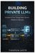 Building Independently Published Building Private LLMs: A Guide to Fine-Tuning Open-Source Models for Business Paperback