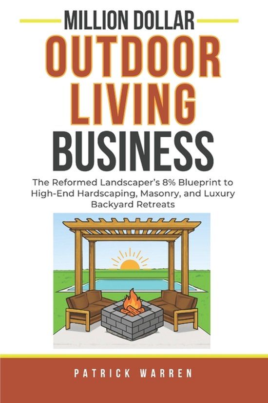 Million Libri GmbH Million Dollar Outdoor Living Business: The Reformed Landscaper's 8% Blueprint to High-End Hardscaping, Masonry, and Luxury Backyard Retreats