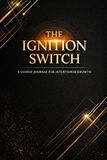 The Ignition Switch: A Guided Journal For Intentional Growth