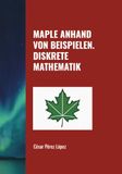 MAPLE ANHAND VON BEISPIELEN. DISKRETE MATHEMATIK