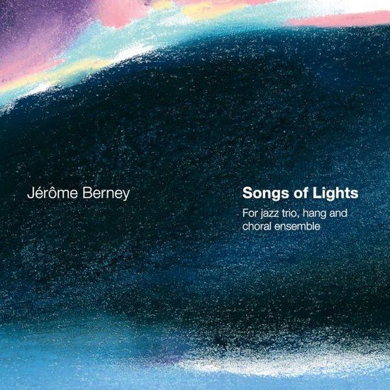 Songs Jérôme Berney - Songs Of Lights (For Jazz Trio, Hang And Choral Ensemble) (CD)