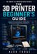 The Libri GmbH The 3D Printer Beginner's Guide