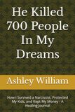 He Killed 700 People In My Dreams: How I Survived a Narcissist, Protected My Kids, and Kept My Money - A Healing Journal