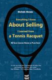 Everything I Know About Selling, I Learned From a Tennis Racquet: 42 Sales Lessons Hidden in Plain Sight
