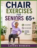 Chair Exercises for Seniors 65+: Simple At Home Workouts to Improve Balance, Strength, and Mobility in Just 10–20 Minutes a Day (No Equipment No Floor Work)