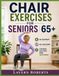 Chair Exercises for Seniors 65+: Simple At Home Workouts to Improve Balance, Strength, and Mobility in Just 10–20 Minutes a Day (No Equipment No Floor Work)