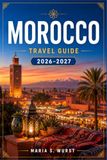 MOROCCO TRAVEL GUIDE 2026-2027