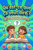 Qu'est-ce que ça veut dire ?: 200 mots et expressions du quotidien expliqués simplement aux enfants de 9 à 12 ans