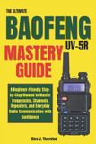 The Baofeng The Ultimate Baofeng UV-5R Mastery Guide
