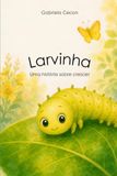 Larvinha: Uma história sobre crescer