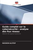 Guide Editions Notre Savoir Guide complet sur la cybersécurité : analyse des flux réseau: Détection des logiciels malveillants