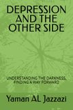 DEPRESSION AND THE OTHER SIDE: UNDERSTANDING THE DARKNESS, FINDING A WAY FORWARD