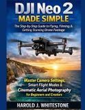 DJI Neo 2 Made Simple: The Step-by-Step Guide to Flying, Filming & Getting Stunning Drone Footage