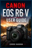 CANON EOS R6 V USER GUIDE